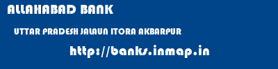 ALLAHABAD BANK  UTTAR PRADESH JALAUN ITORA AKBARPUR   banks information 